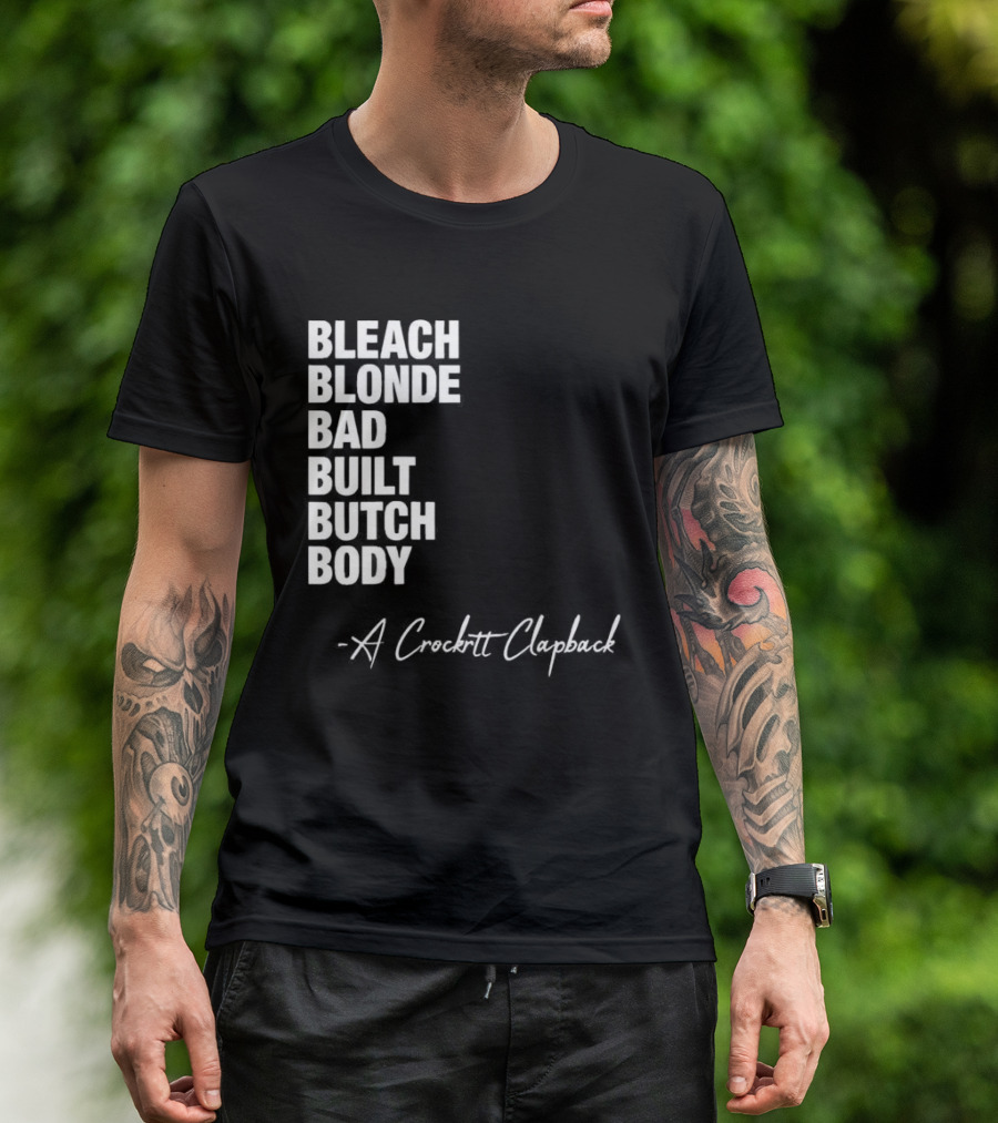 Bleach Blonde Bad Built Butch Body A Crockett Clapback T-Shirt