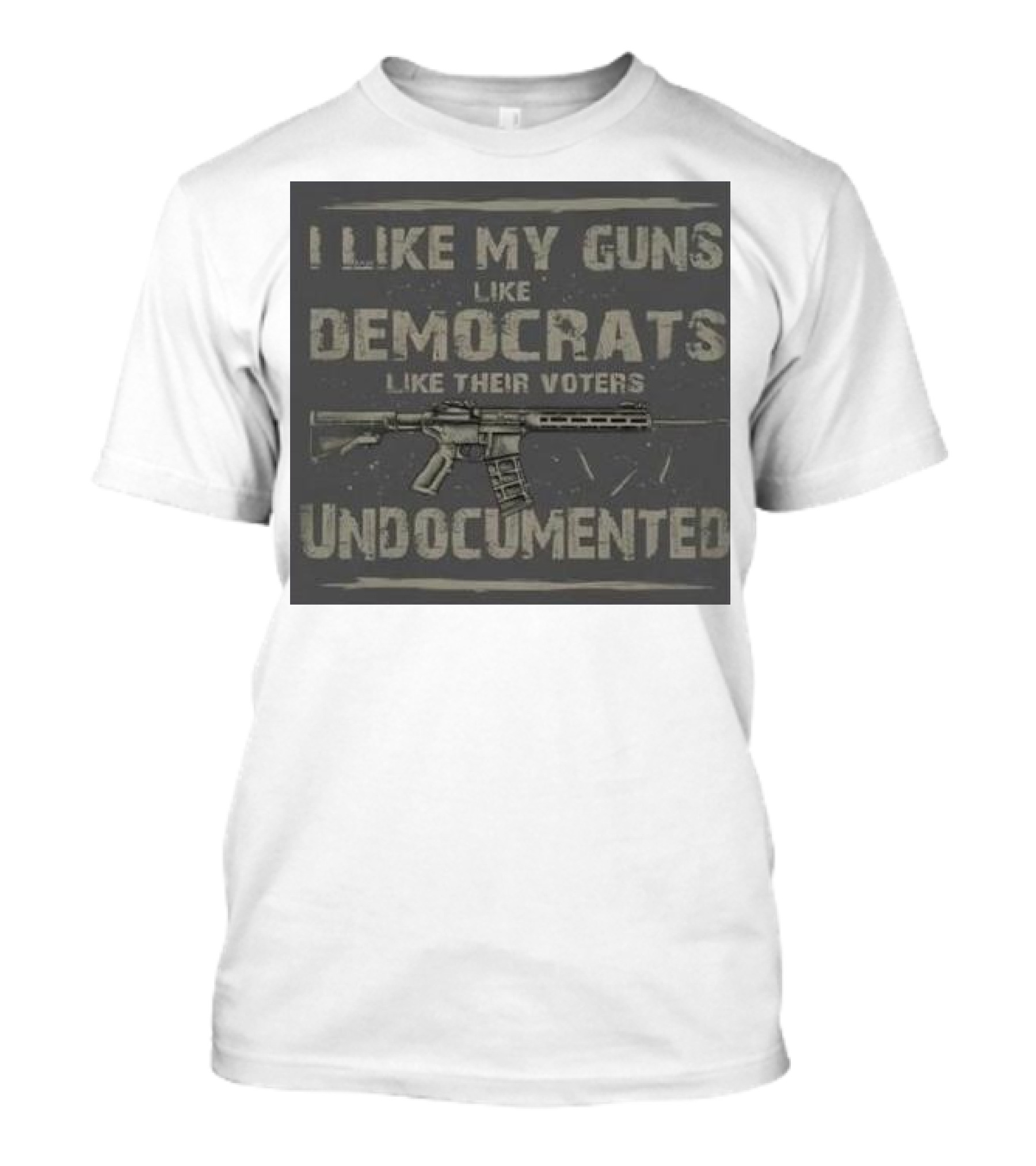 I Like My Guns Like Democrats Like Their Voters Undocumented Rifle Motif T-Shirt