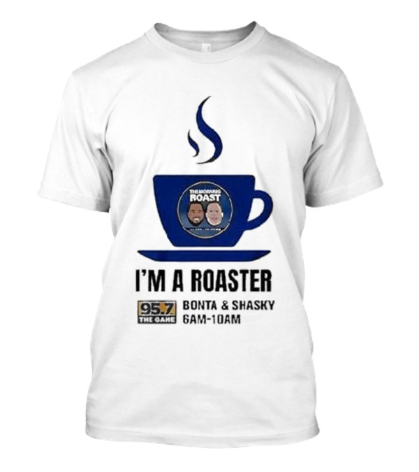 I'm A Roaster 95.7 The Game Bonta And Shasky 6AM-10AM T-Shirt