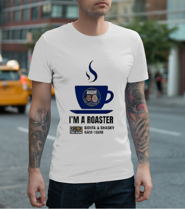 I'm A Roaster 95.7 The Game Bonta And Shasky 6AM-10AM T-Shirt