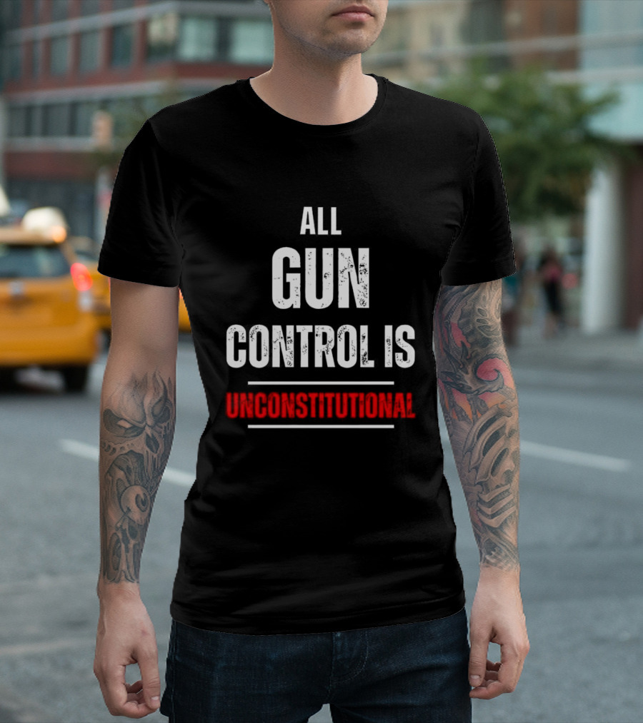 ALL GUN CONTROL IS UNCONSTITUTIONAL T-Shirt
