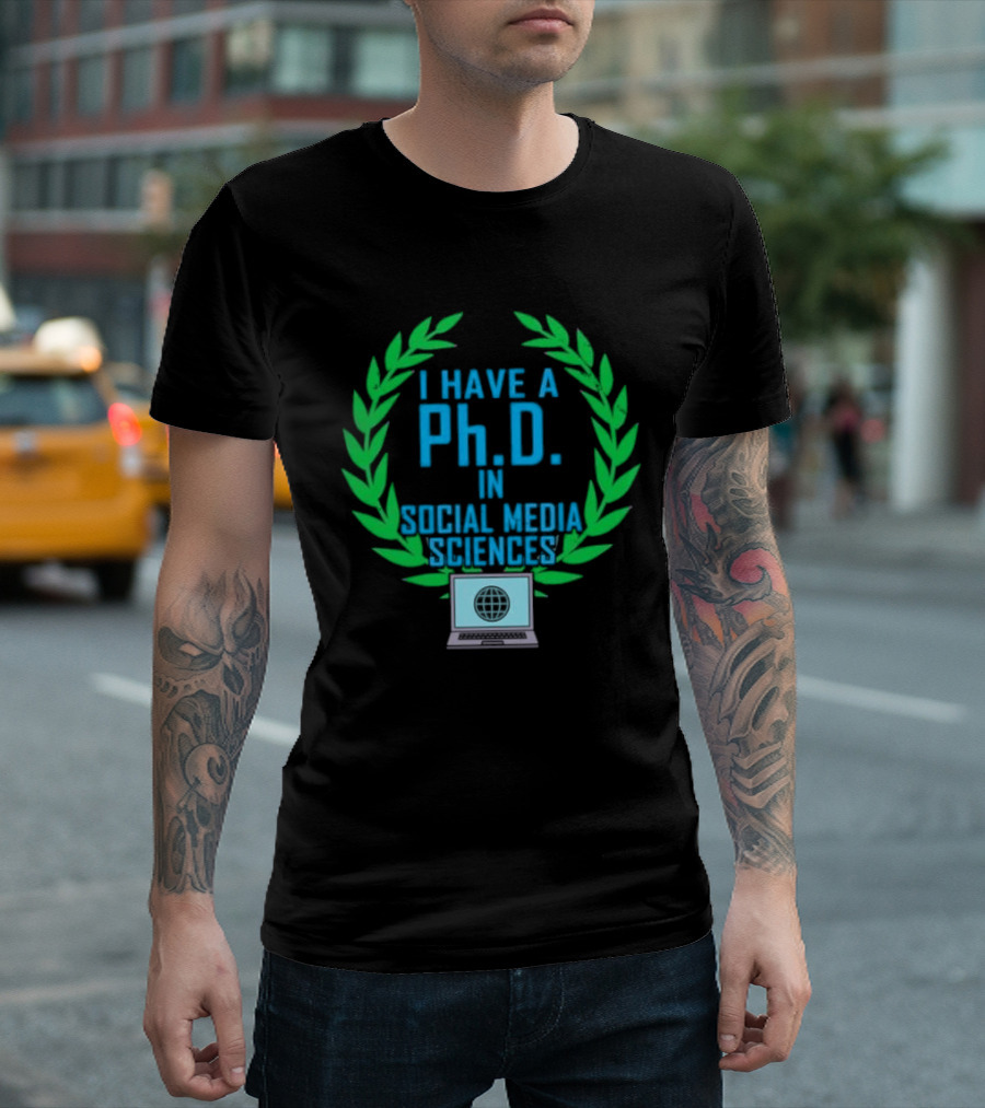 I Have A PhD In Social Media Sciences With Laurel Wreath And Laptop T-Shirt