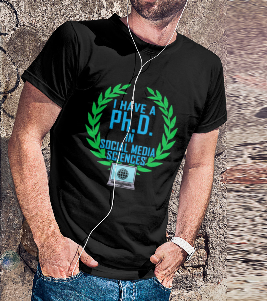 I Have A PhD In Social Media Sciences With Laurel Wreath And Laptop T-Shirt