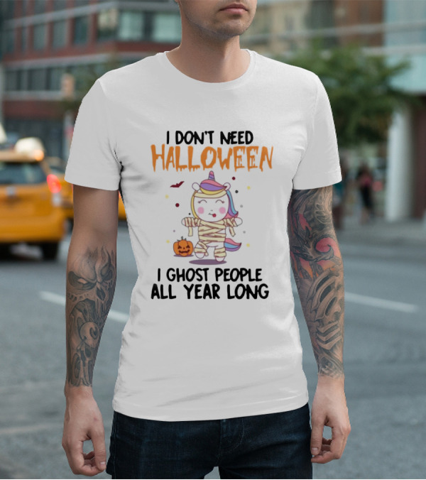 Unicorn Mummy I Don’t Need Halloween I Ghost People All Year Long T-Shirt
