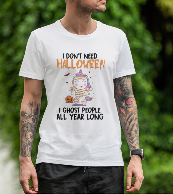 Unicorn Mummy I Don’t Need Halloween I Ghost People All Year Long T-Shirt