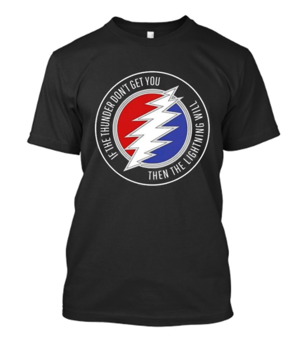 Grateful Dead If The Thunder Don’t Get You Then The Lightning Will Steal Your Face T-Shirt