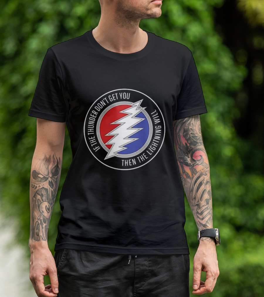 Grateful Dead If The Thunder Don’t Get You Then The Lightning Will Steal Your Face T-Shirt