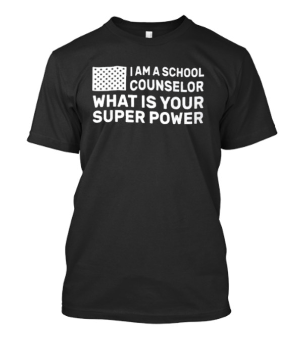 I Am A School Counselor What Is Your Super Power T-Shirt