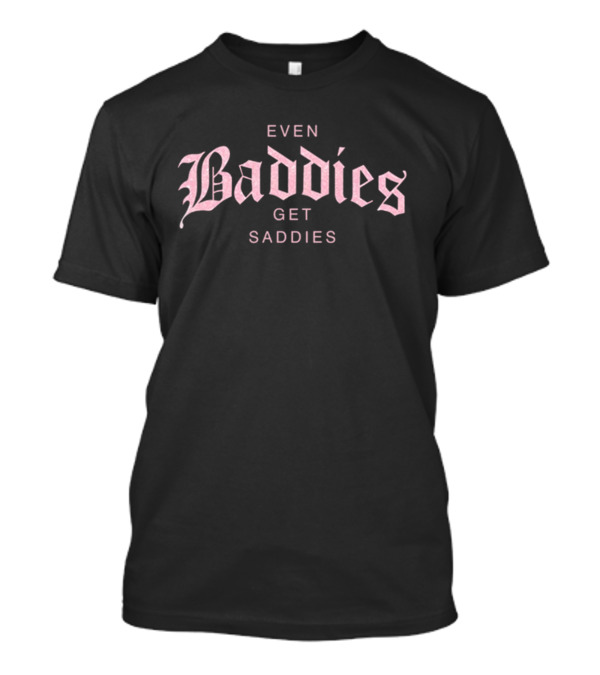 Even Baddies Get Saddies Pink Gothic Font T-Shirt