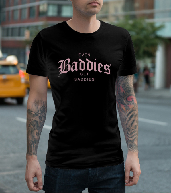 Even Baddies Get Saddies Pink Gothic Font T-Shirt