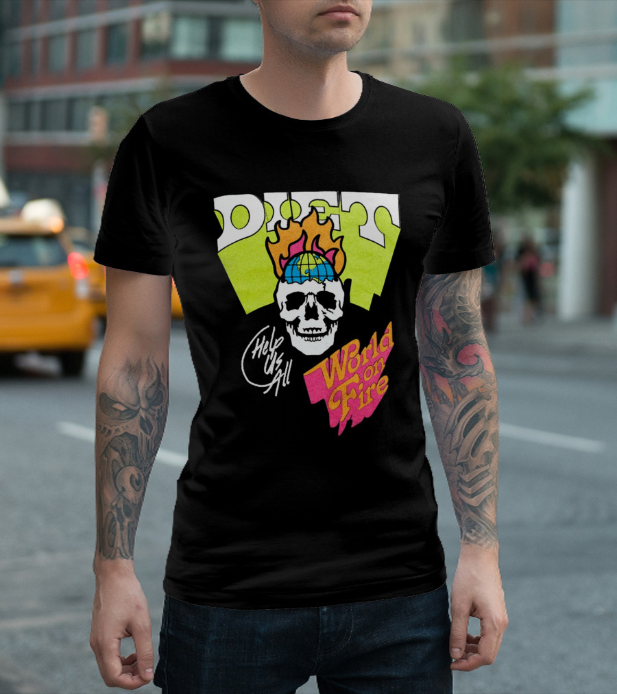 Diet Help Us All World On Fire T-Shirt
