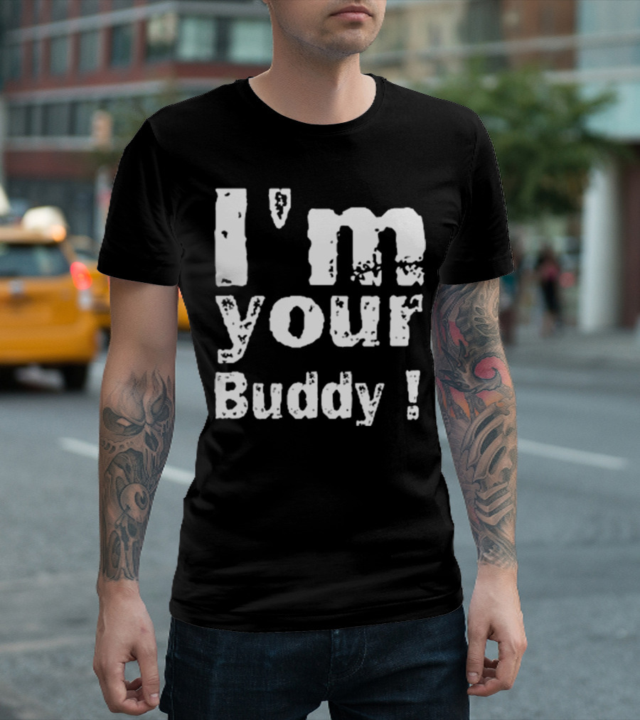 I'm Your Buddy T-Shirt