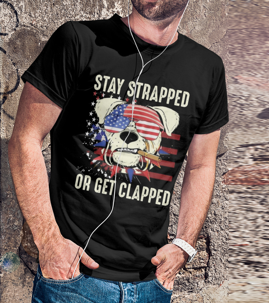 Stay Strapped Or Get Clapped USA Flag Dog With Sunglasses And Cigar T-Shirt