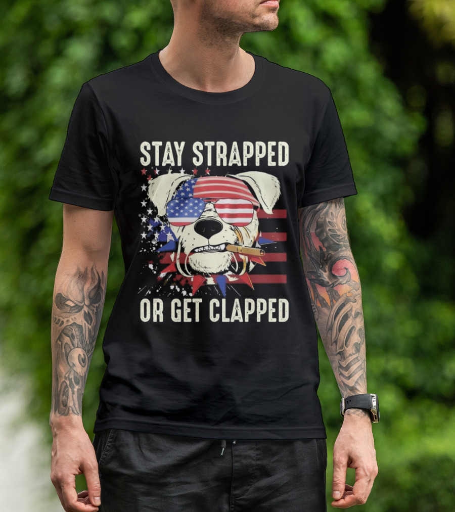 Stay Strapped Or Get Clapped USA Flag Dog With Sunglasses And Cigar T-Shirt