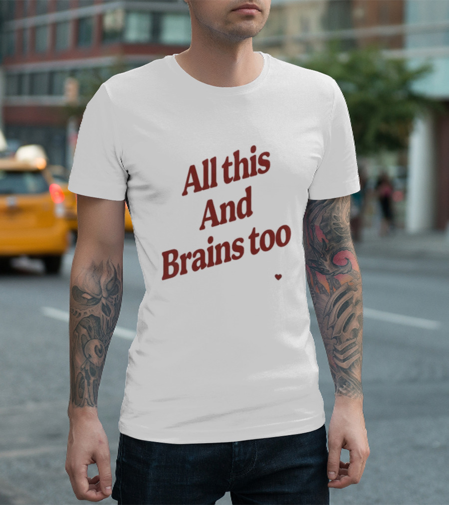 Kristin Jones All This And Brains Too Heart T-Shirt