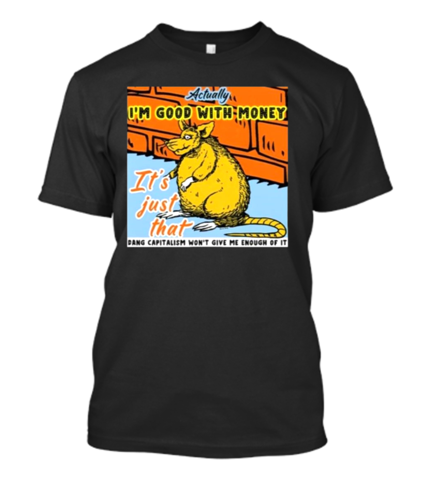 City Rats Actually I’m Good With Money It’s Just That Dang Capitalism Won’t Give Me Enough Of It T-Shirt