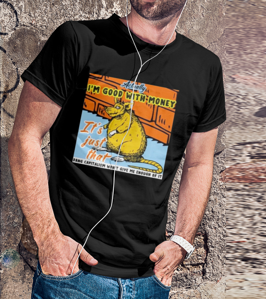 City Rats Actually I’m Good With Money It’s Just That Dang Capitalism Won’t Give Me Enough Of It T-Shirt