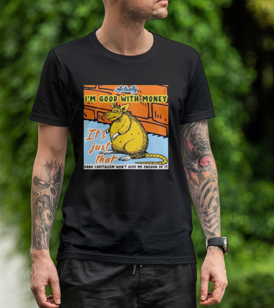 City Rats Actually I’m Good With Money It’s Just That Dang Capitalism Won’t Give Me Enough Of It T-Shirt
