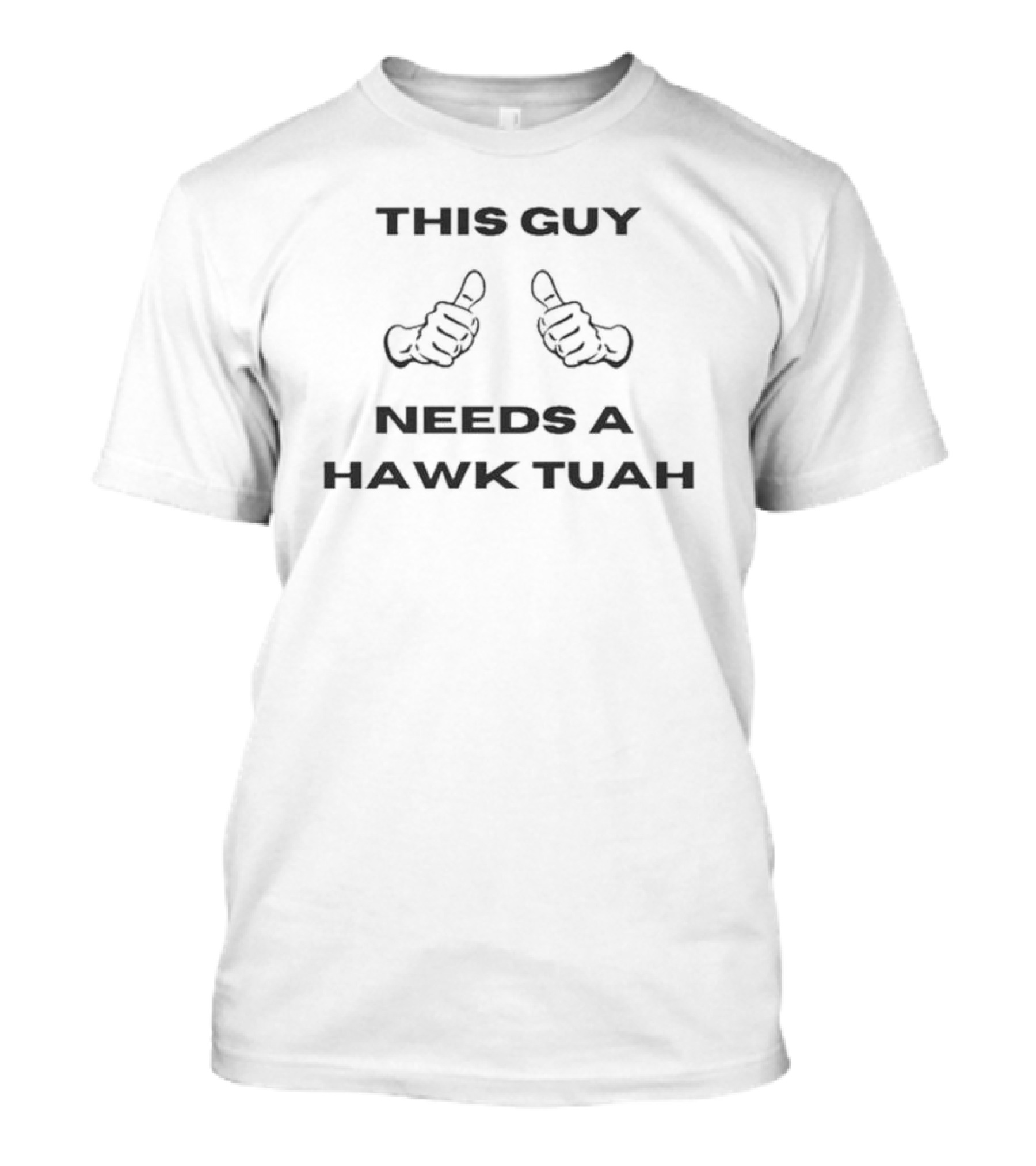 This Guy Needs A Hawk Tuah Thumbs Up T-Shirt