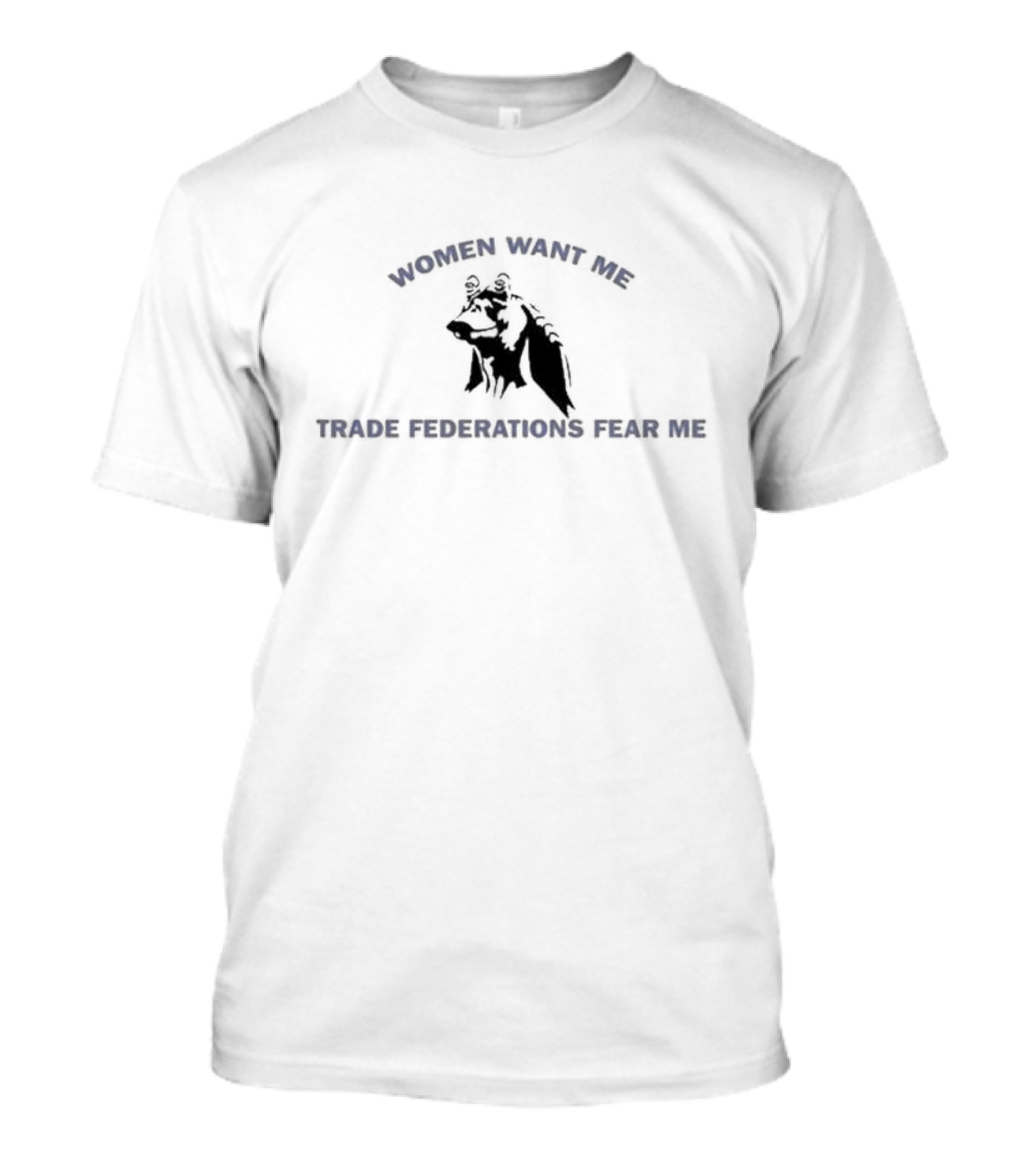 Women Want Me Trade Federations Fear Me Jar Jar Binks Meme T-Shirt