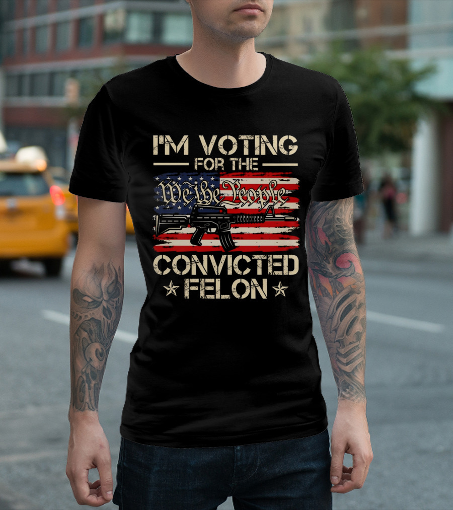 I'm Voting For The We The People Convicted Felon American Flag Rifle T-Shirt