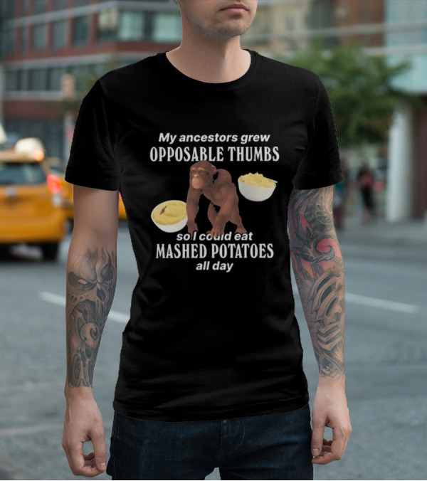 My Ancestors Grew Opposable Thumbs So I Could Eat Mashed Potatoes All Day Monkey Bowls T-Shirt
