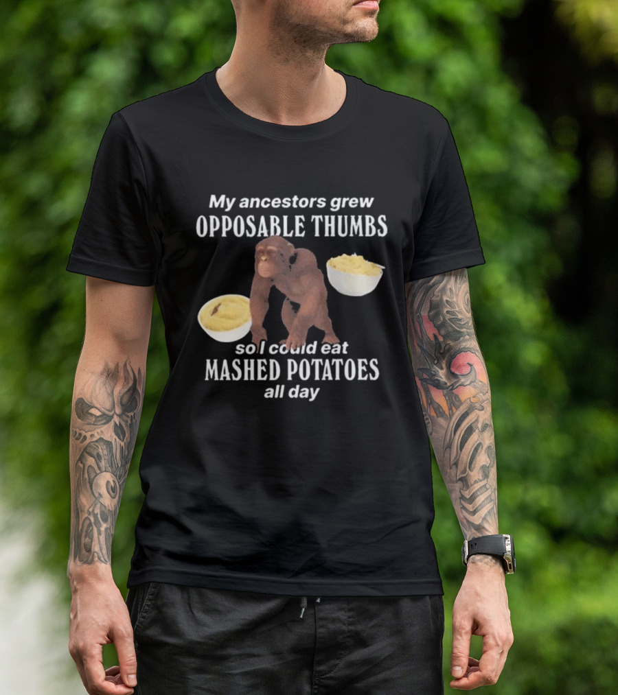 My Ancestors Grew Opposable Thumbs So I Could Eat Mashed Potatoes All Day Monkey Bowls T-Shirt
