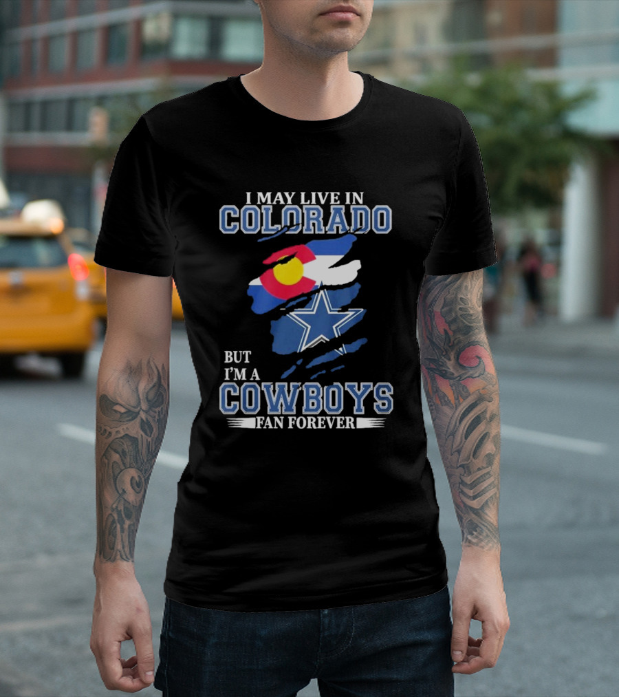 I May Live In Colorado But I’m A Cowboys Fan Forever NFL Dallas Cowboys Loyalty T-Shirt