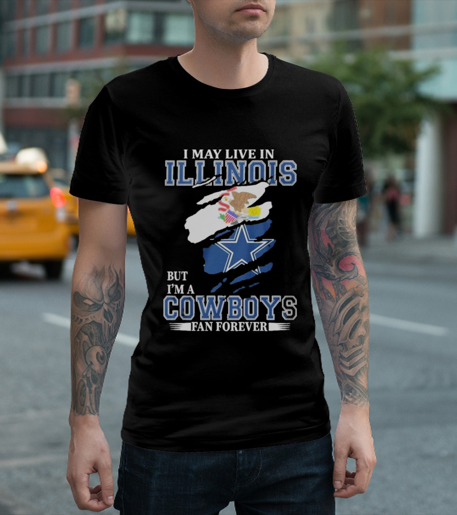 I May Live In Illinois But I’m A Cowboys Fan Forever NFL Dallas Cowboys T-Shirt