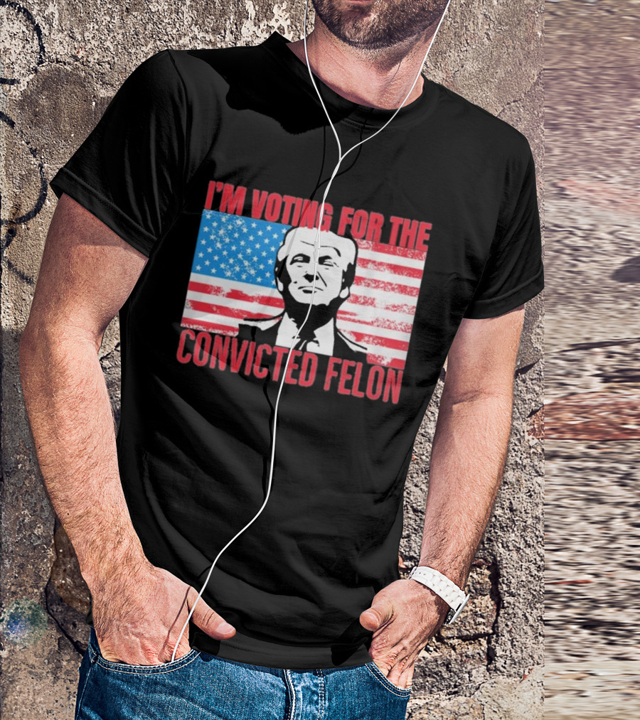I'm Voting For The Convicted Felon T-Shirt