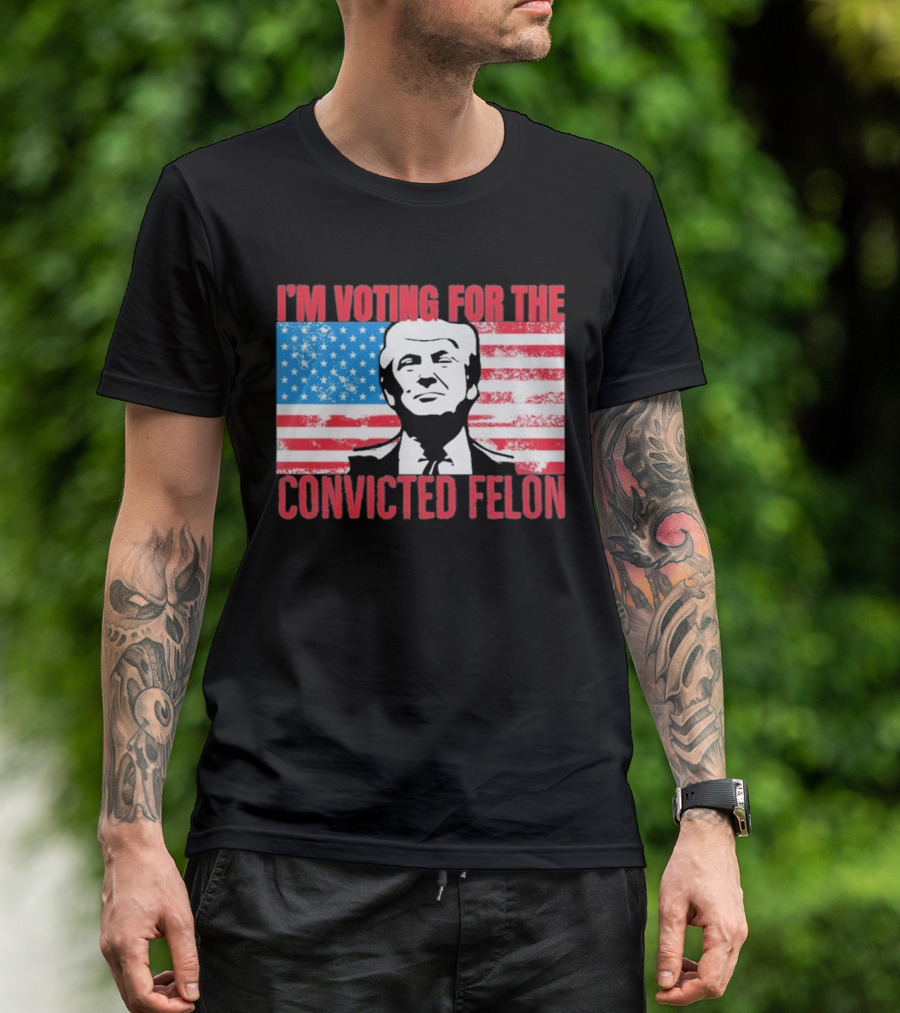 I'm Voting For The Convicted Felon T-Shirt