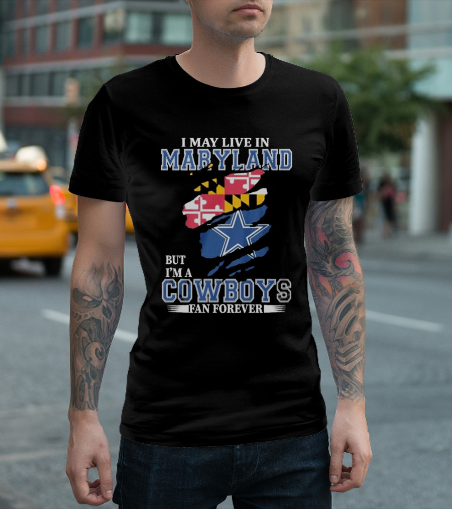 I May Live In Maryland But I’m A Cowboys Fan Forever NFL Dallas Cowboys T-Shirt