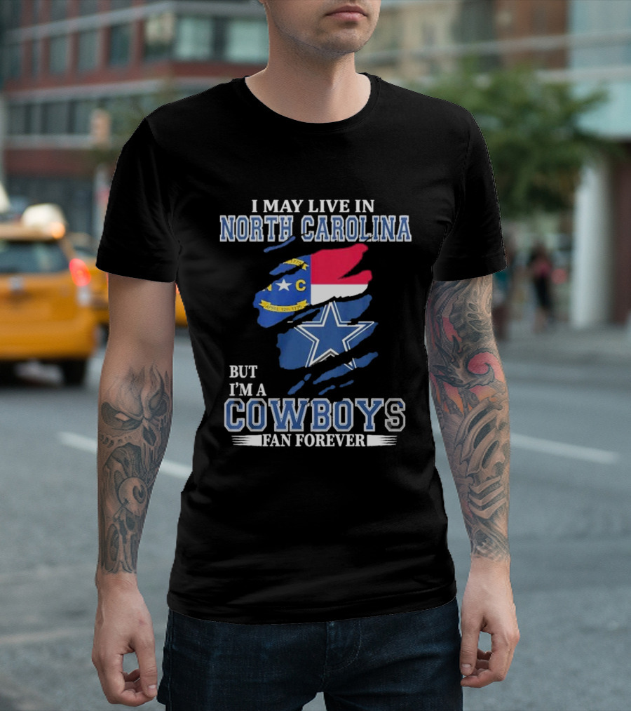 I May Live In North Carolina but I'm a Cowboys Fan Forever with Dallas Cowboys Star Logo and State Flag Elements T-Shirt