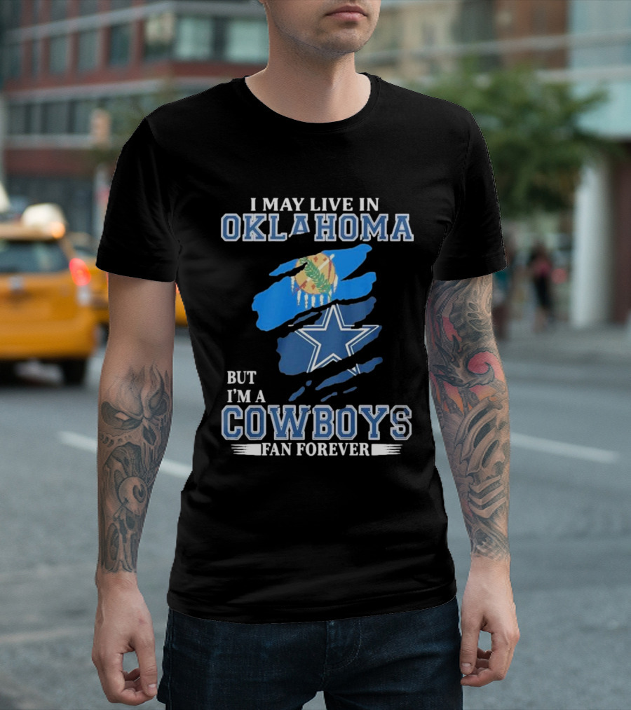 I May Live In Oklahoma But I’m A Cowboys Fan Forever NFL Dallas Cowboys Loyalty T-Shirt