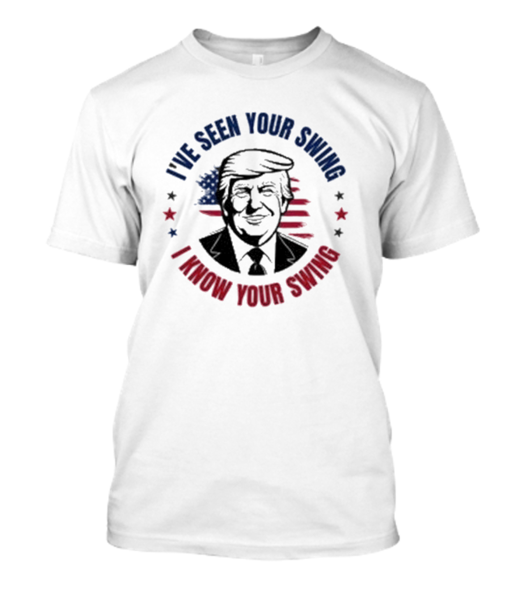 I've Seen Your Swing I Know Your Swing Stars And Stripes Trump T-Shirt