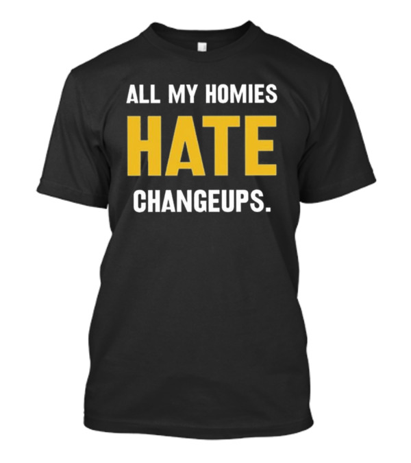 All My Homies Hate Changeups T-Shirt