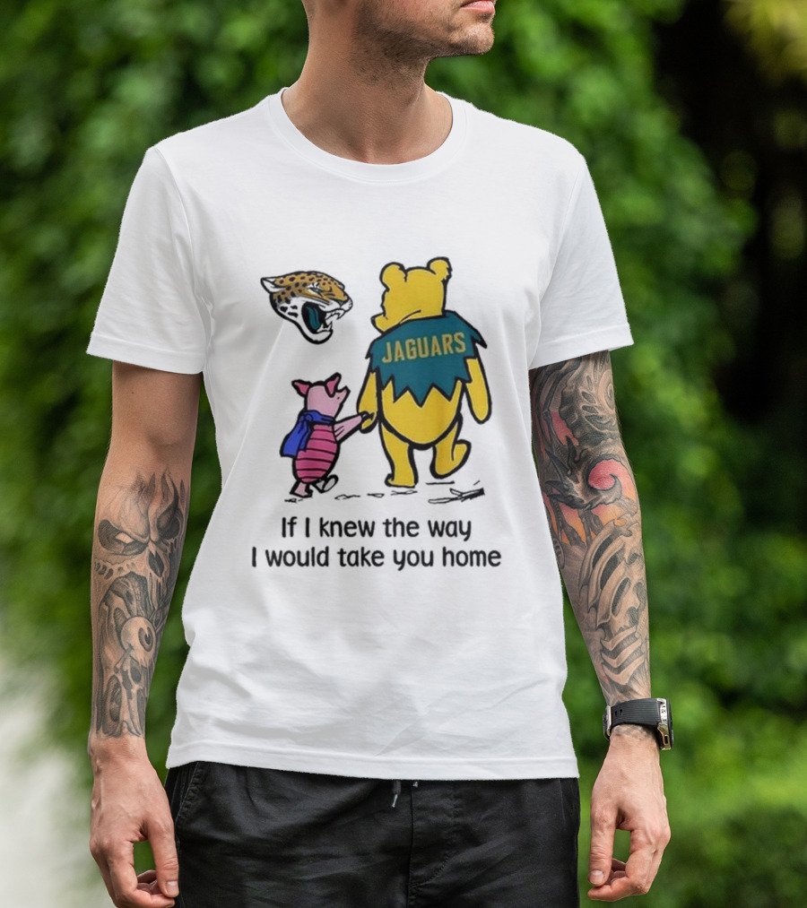 Jacksonville Jaguars Winnie The Pooh Jaguars If I Knew The Way I Would Take You Home T-Shirt