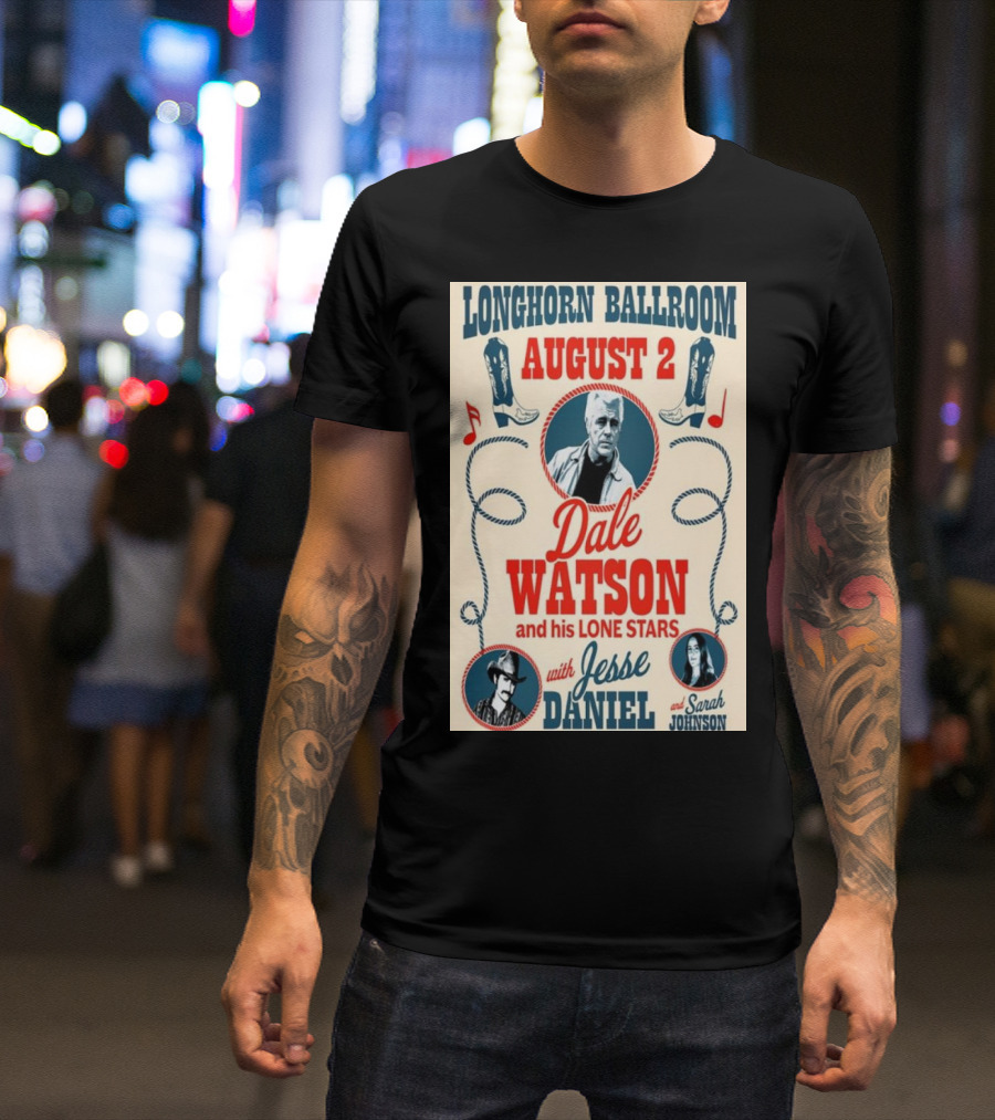Longhorn Ballroom August 2 Dale Watson And His Lone Stars With Jesse Daniel And Sarah Johnson T-Shirt