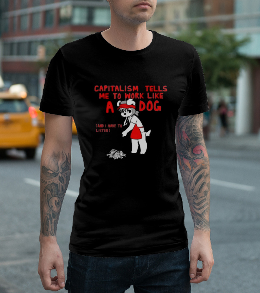 Bearsockz Capitalism Tells Me to Work Like a Dog and I Have to Listen Teddy T-Shirt