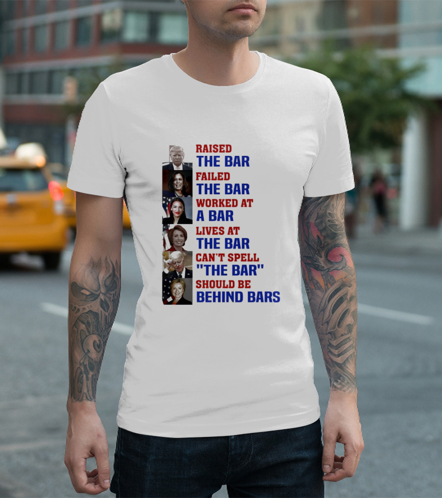 Raised The Bar Failed The Bar Worked At A Bar Lives At The Bar Can't Spell The Bar Should Be Behind Bars T-Shirt