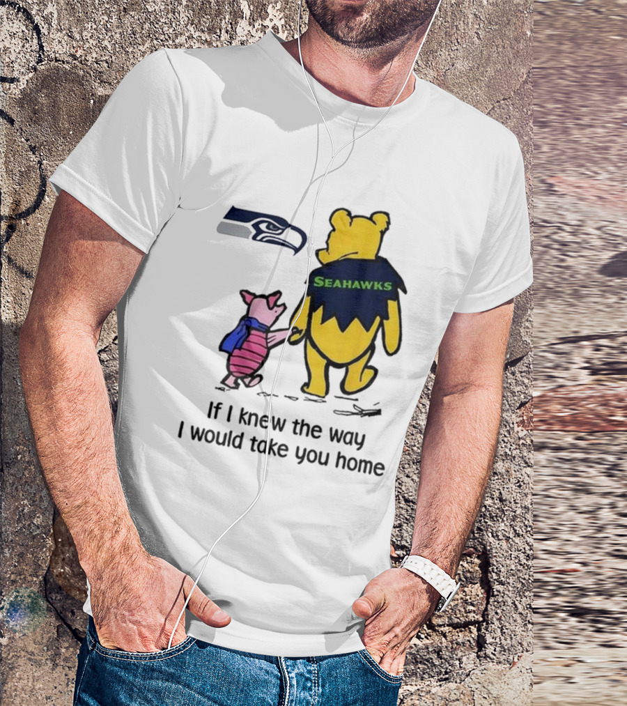 Seattle Seahawks Winnie The Pooh Seahawks If I Knew The Way I Would Take You Home T-Shirt