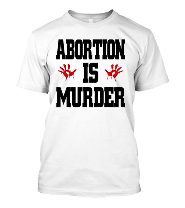Abortion Is Murder Red Handprints T-Shirt