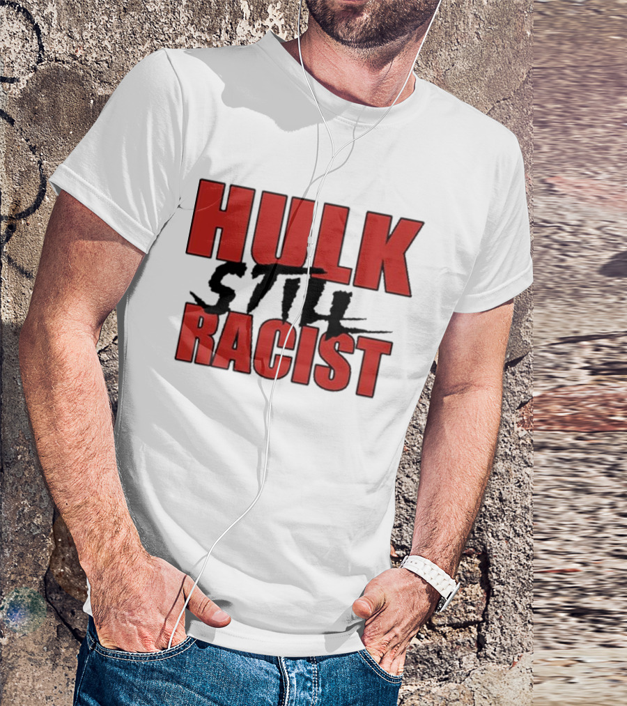 Hulk Still Racist Hulk Hogan T-Shirt