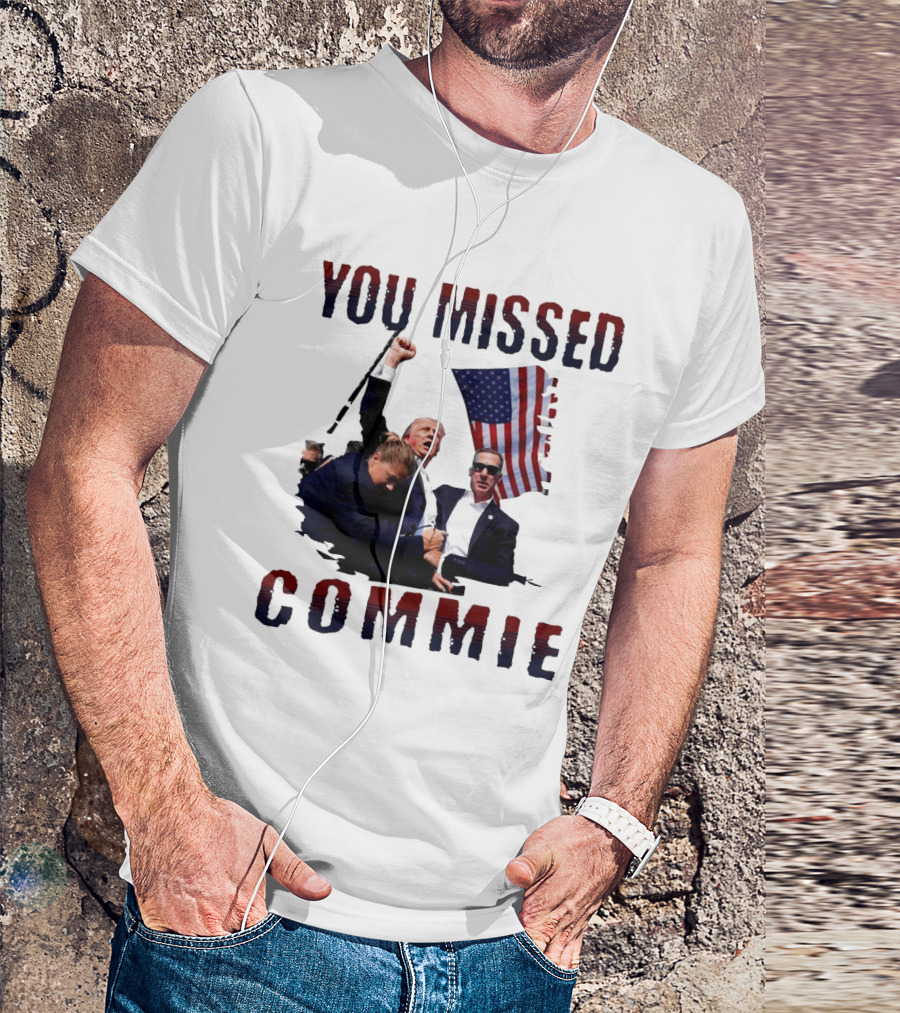 You Missed Commie Trump Assassination Attempt Fight T-Shirt