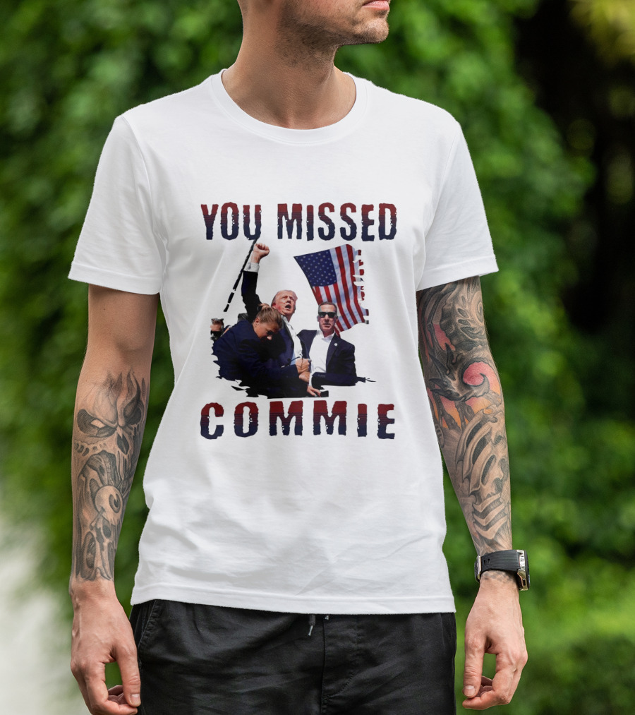 You Missed Commie Trump Assassination Attempt Fight T-Shirt