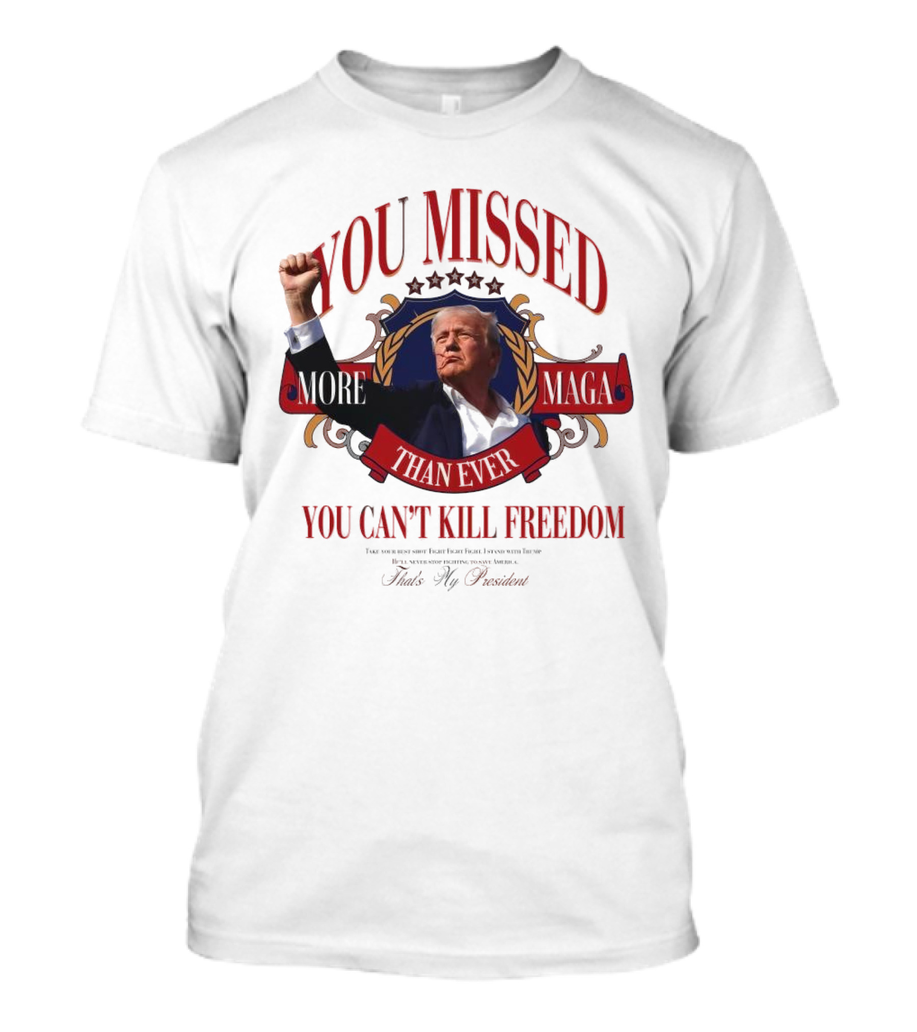 You Missed More Maga Than Ever You Can't Kill Freedom Trump 2024 President Fight T-Shirt
