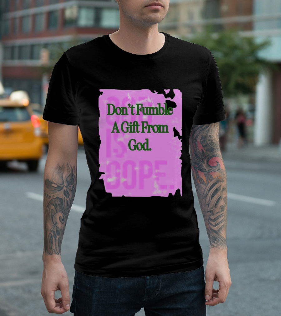 Don’t Fumble A Gift From God God Is Dope T-Shirt