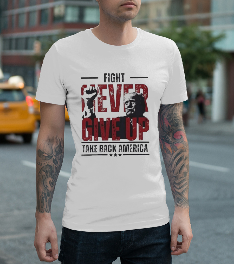 Fight Never Give Up Take Back America T-Shirt