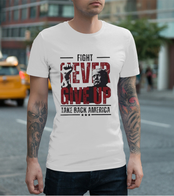 Fight Never Give Up Take Back America T-Shirt