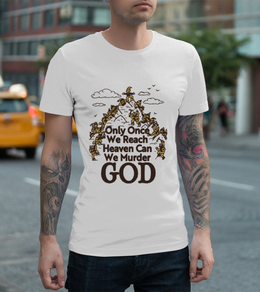 Only Once We Reach Heaven Can We Murder God Stairway of Angels T-Shirt